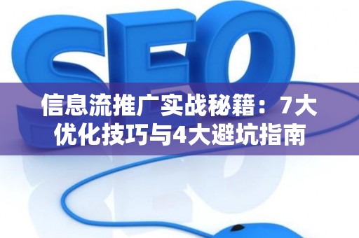 信息流推广实战秘籍：7大优化技巧与4大避坑指南