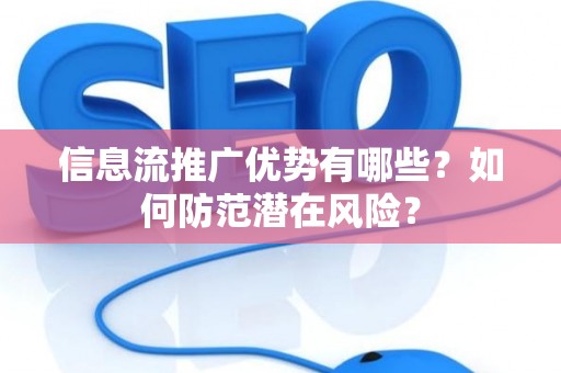 信息流推广优势有哪些?如何防范潜在风险? 信息流推广优势有哪些?如何防范潜在风险?